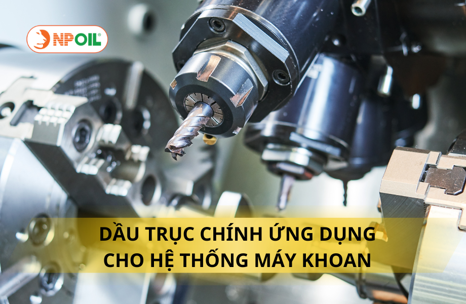 DẦU TRỤC CHÍNH ỨNG DỤNG CHO HỆ THỐNG MÁY KHOAN