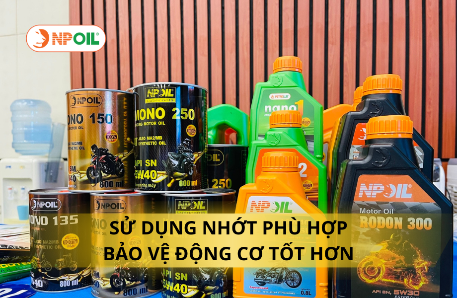 SỬ DỤNG NHỚT PHÙ HỢP BẢO VỆ ĐỘNG CƠ TỐT HƠN